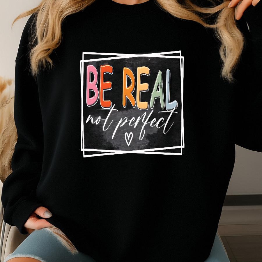 Be Real Not Perfect Shirt, Positive Affirmations T-shirt, Motivational Shirt, Inspirational Shirt, Motivational Saying Tee, Kindness Shirt Sweatshirt