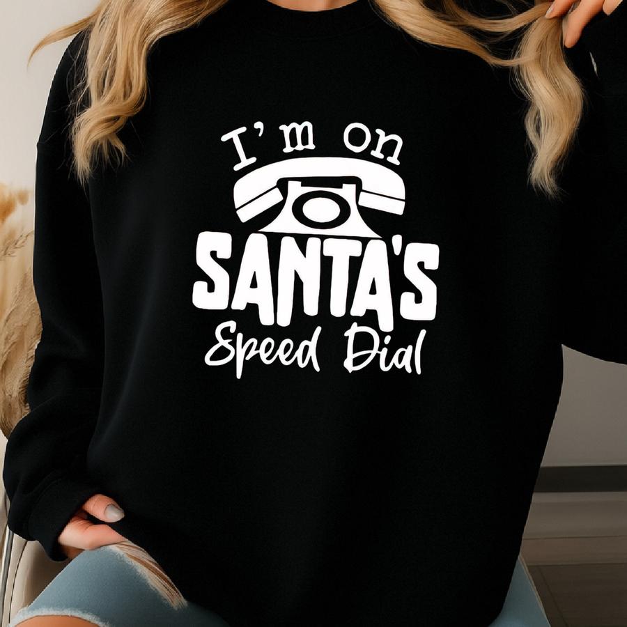 I'm On Santa's Speed Dial Sweatshirt - Funny Christmas Sweater Sweatshirt