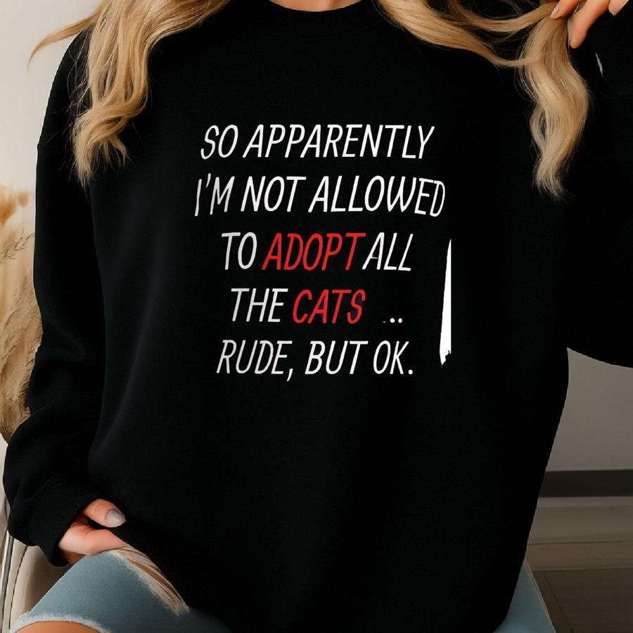 So Apparently I'm Not Allowed To Adopt All Of The Cats, Rude, But Okay Long Sved Tee, Cat Lovers Tee, Unisex Lightweight Long Sve Tee Sweatshirt