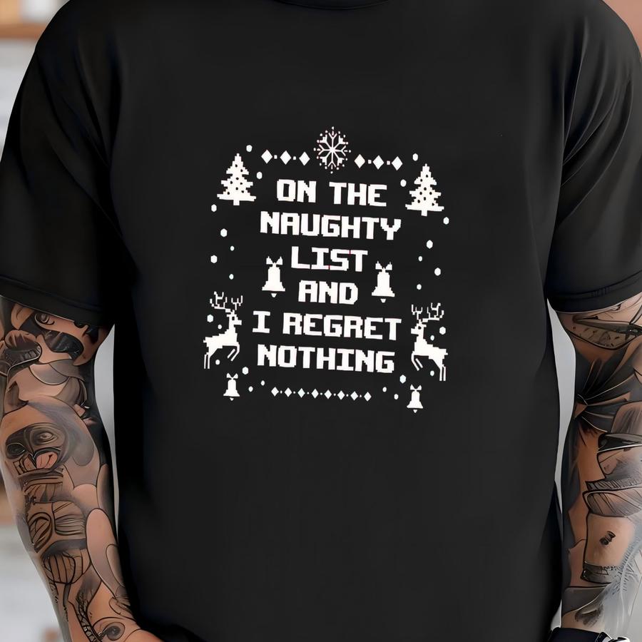 On The Naughty List And I Regret Nothing Christmas Shirt,naughty List Shirt, Christmas Humor Tee, Regret Nothing Top, Sarcastic Xmas Shirt T-shirt