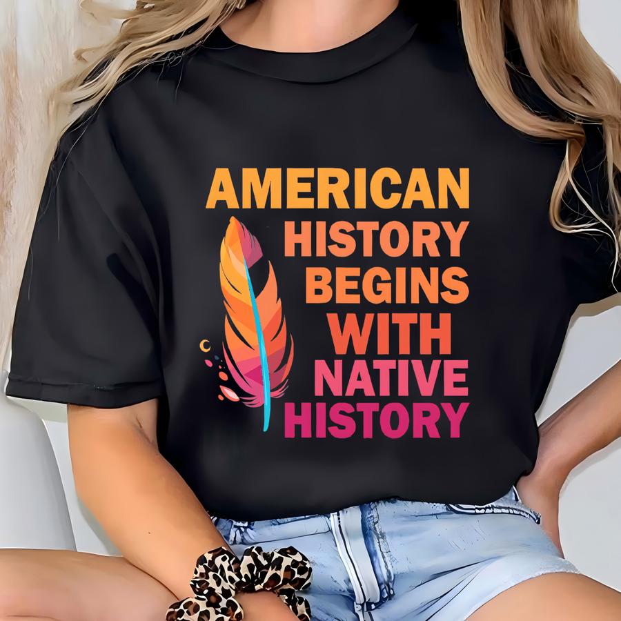 American History Begins With Native History Sweatshirt, Native American Sweatshirt, Proud Indigenous Sweater, American Indigenous Sweatshirt T-shirt
