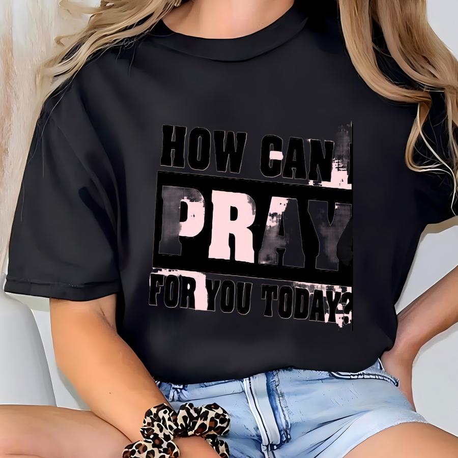 How Can I Pray For You Today Shirt, Cute Christian Shirt, Pray Shirt, Gift For Religious, Christian Clothing, Faith Shirt, Christian Outfit T-shirt