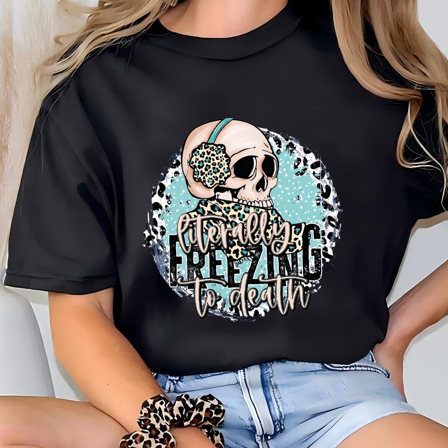 Winter Skeleton Sweatshirt, Literally Freezing To Death, Cold Season Shirt, Always Cold Shirt, Teacher Shirts, Mom Gift T-shirt