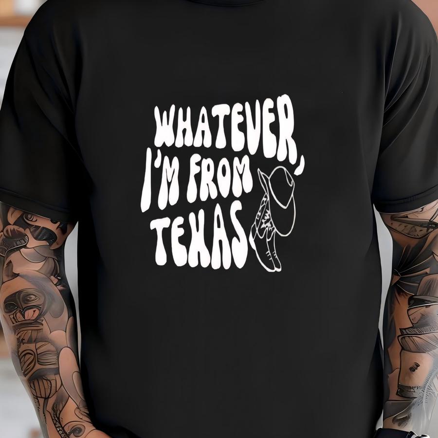 Whatever I'm From Texas Country Funny Native Texan Sweatshirt T-shirt