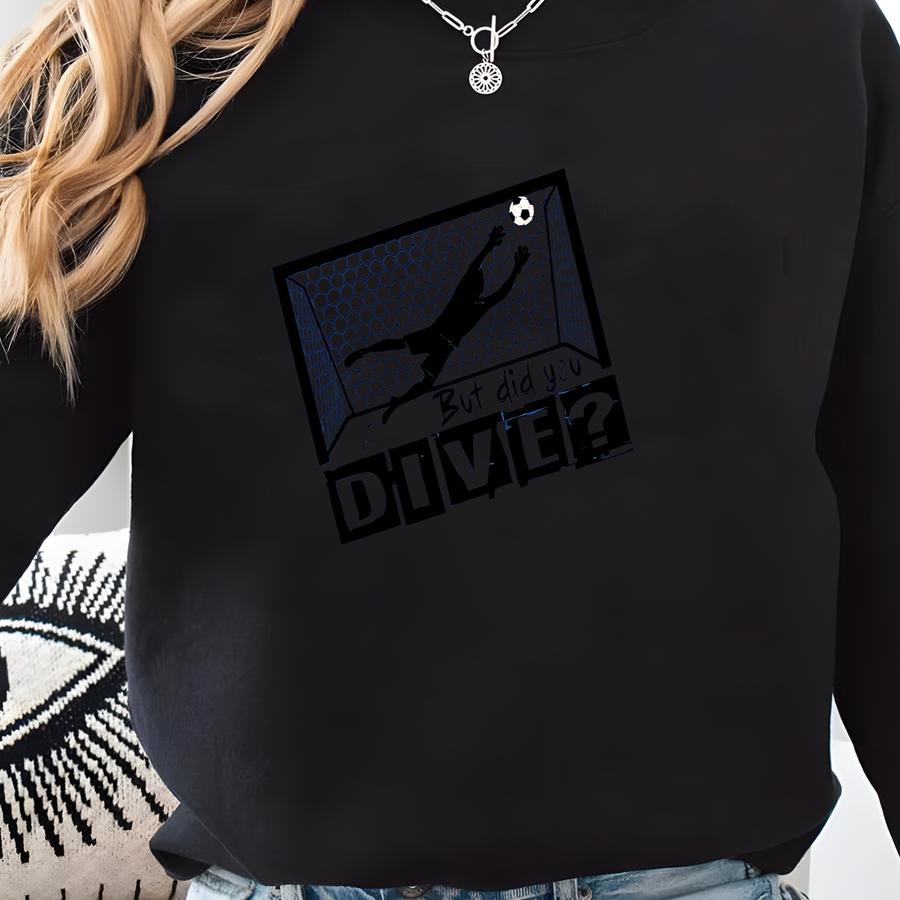 But Did You Dive? Sweatshirt