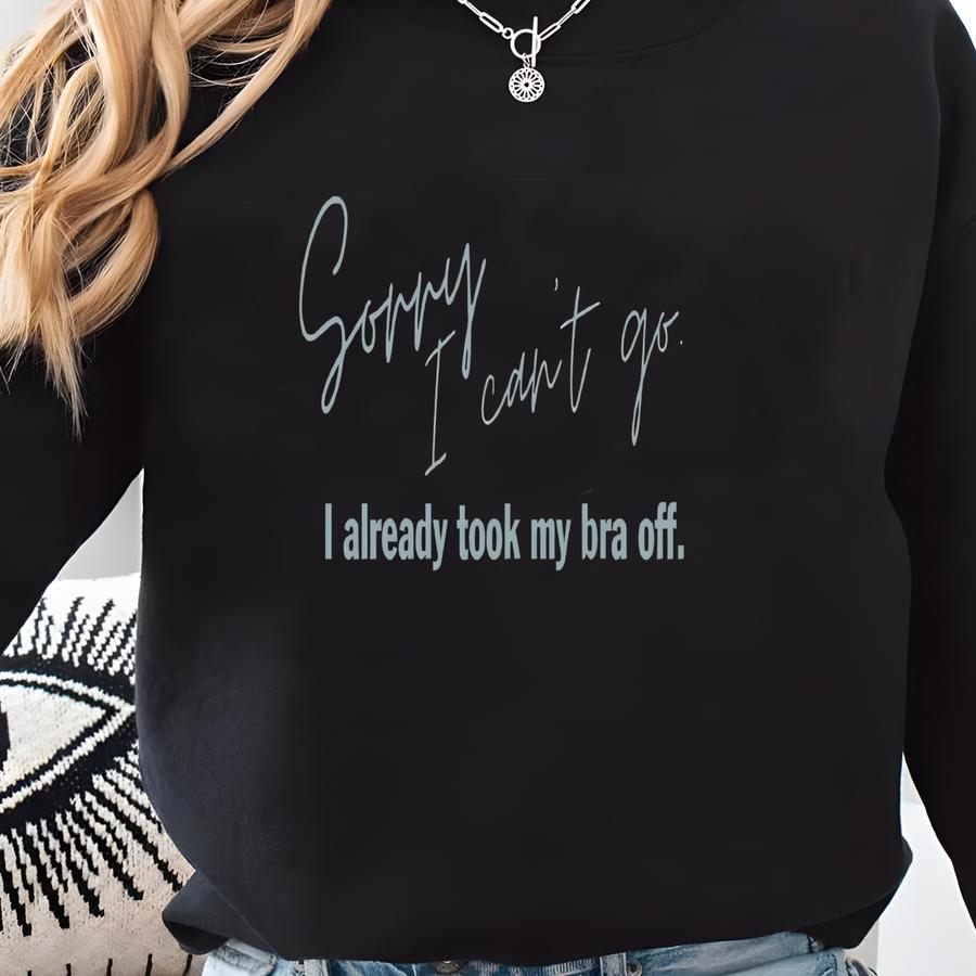 Funny Slogan T-shirt: Sorry I Can't Go, Bra Off - Retro Style Sweatshirt