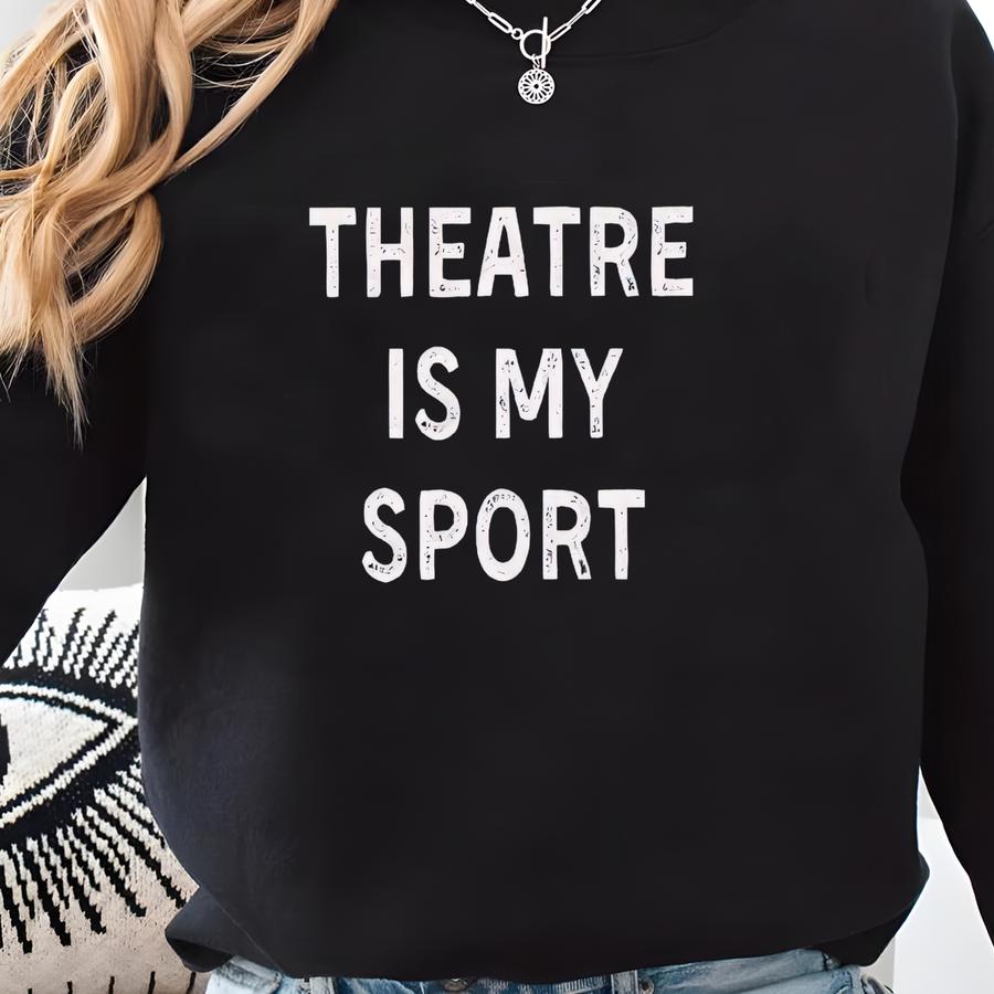 Theatre Is My Sport Shirt, Funny Theatre Shirt, Actor T-shirt, Theatre Gift, Musical Theatre Shirt, Actress Shirt, Drama Teacher Shirt Sweatshirt