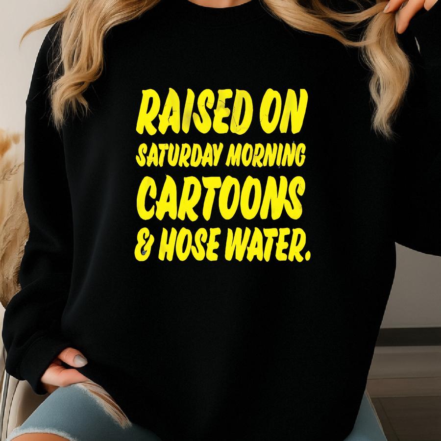 Generation X Unisex Shirt - Raised On Saturday Morning Cartoons And Hose Water Sweatshirt