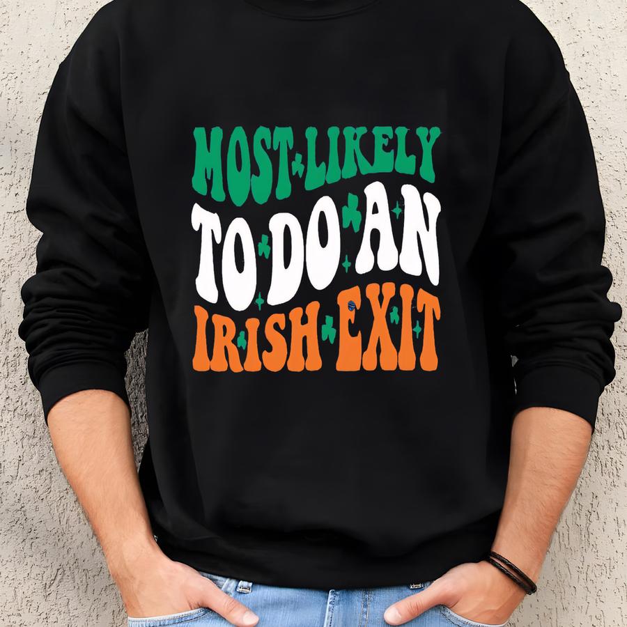 Most Likely To Do An Irish Exit Shirt, Irish Tradition Gift, Irish Beer Lovers Shirt, Irish Flag Shirt, St Patricks Day Shirt, Shamrock Gift Sweatshirt