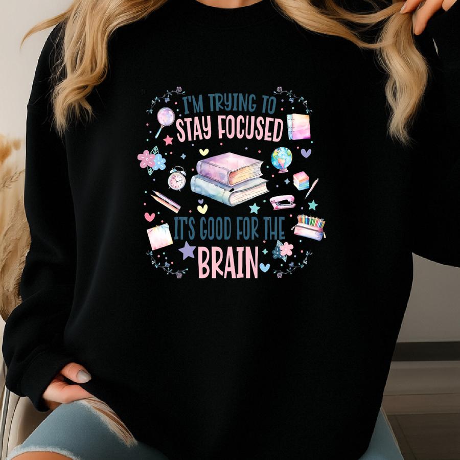 I'm Trying To Stay Focused, It's Good For The Brain Graphic. Png. Teacher Life, Back To School. Sublimation, Dtf, Mental Health Design. Sweatshirt