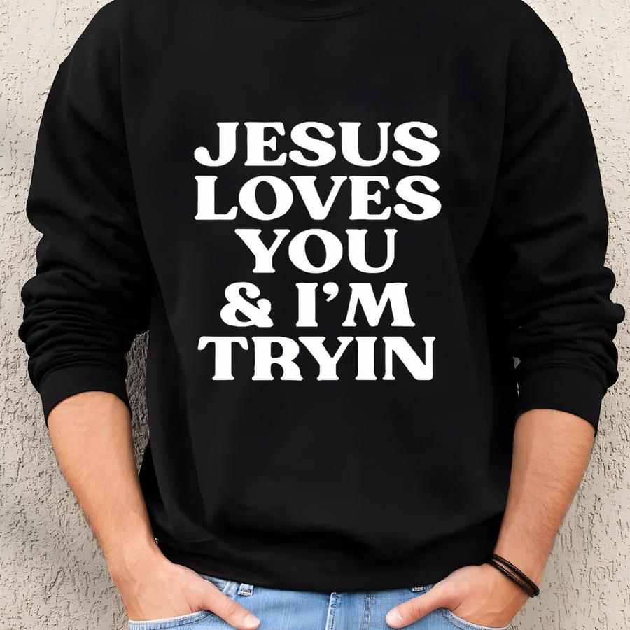 Jesus Loves You And I M Trying Sweater,faith Based Sweatshirt,jesus Sweater,christian Sweatshirt,jesus Loves You Sweater,christian Apparel Sweatshirt