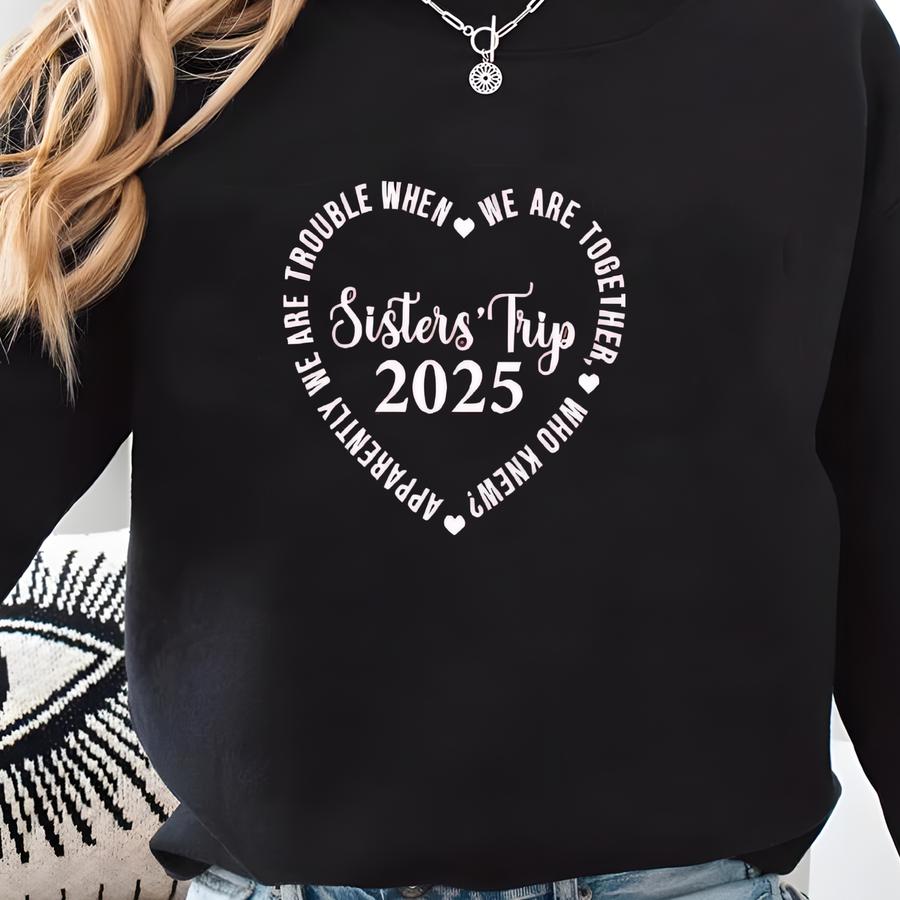 Sister’s Trip 2025 Shirt, Sisters Vacation Shirt, Sister Matching Shirts, Apparently We Are Trouble When We Are Together Shirt, Sister Gift Sweatshirt