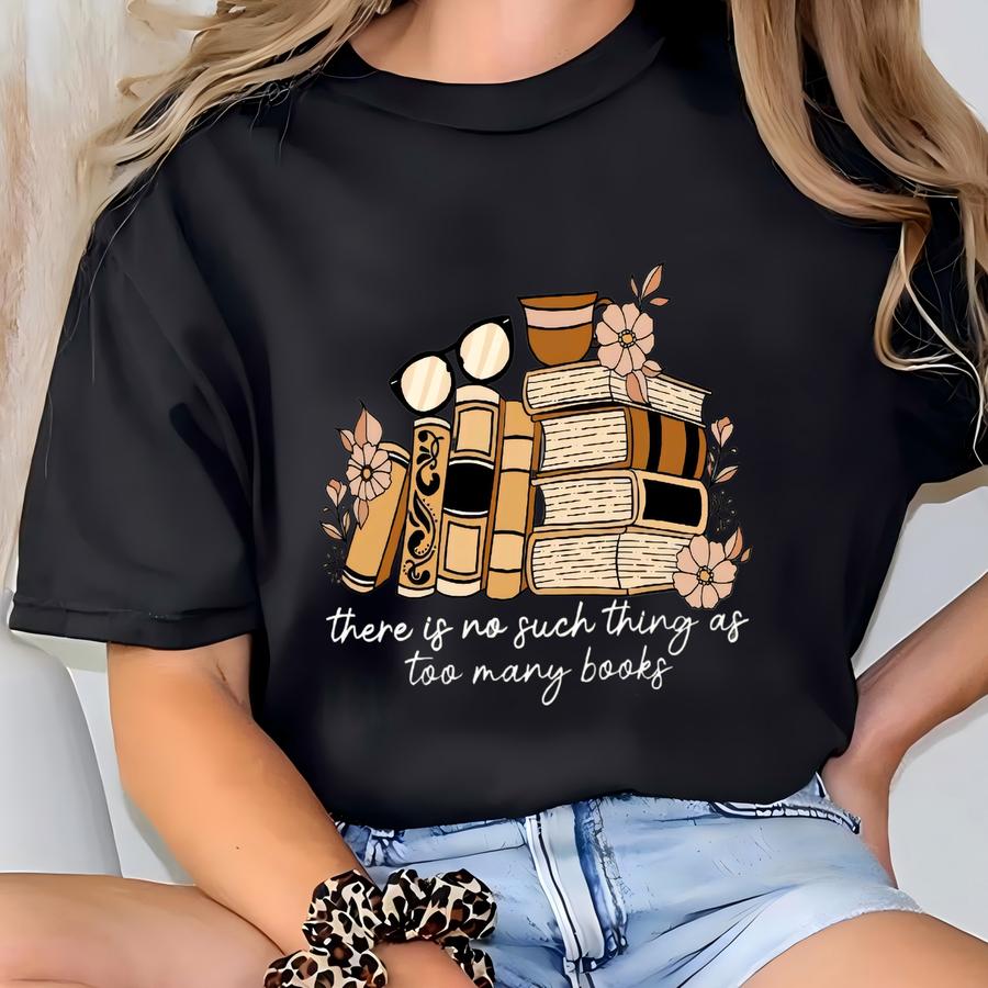 There Is No Such Thing As Too Many Books, Bookish Sweatshirt, Floral Books Sweater, Gift For Librarian, Book Hoodie, Book Nerd Sweater T-shirt
