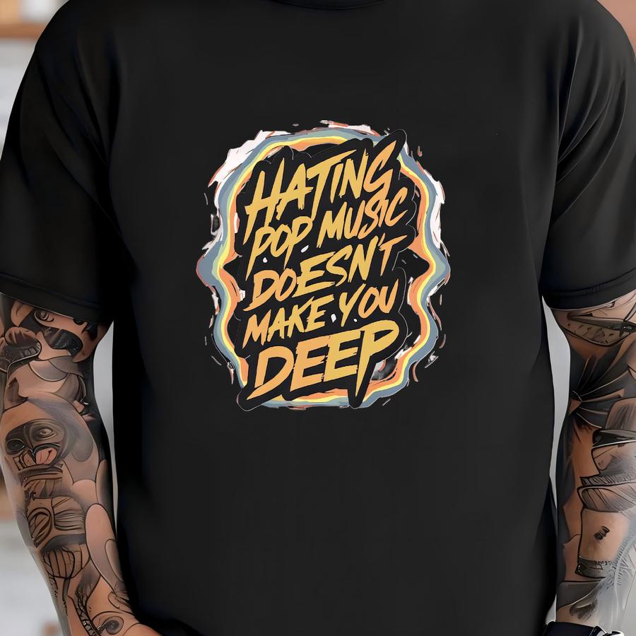 T Shirt Hating Pop Music Doesn't Make You Deep Hoodie Y2k Meme T Shirt Y2k Iconic Funny It Girl Meme Cute Top Sassy Unhinged Unleash Sass T-shirt