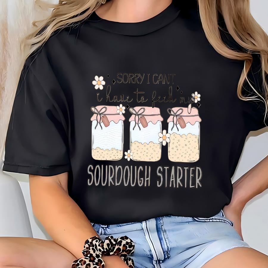 Sourdough Starter Apron, Sorry I Can't I Have To Feed My Sourdough Starter, Bread Baking Apron, Gift For Baker, Kitchen Apron,sourdough Mama T-shirt