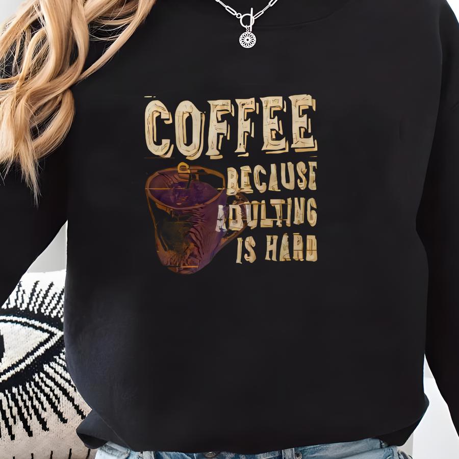 Funny Coffee Lover Unisex T-shirt, Coffee Because Adulting Is Hard Shirt, Coffee Tee Sweatshirt