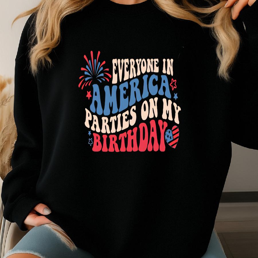 Everyone In America Parties On My Birthday Shirt, 4th Of July Birthday Shirt, Independence Day Shirt, Birthday Gift, Birthday Party Shirt Sweatshirt