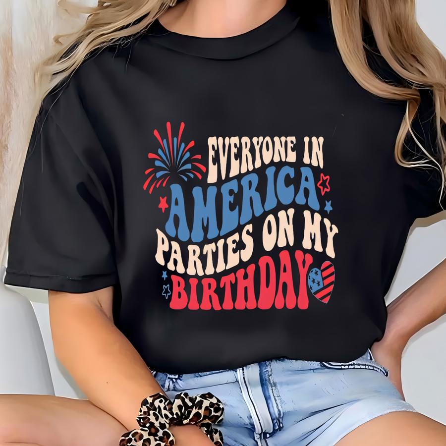 Everyone In America Parties On My Birthday Shirt, 4th Of July Birthday Shirt, Independence Day Shirt, Birthday Gift, Birthday Party Shirt T-shirt