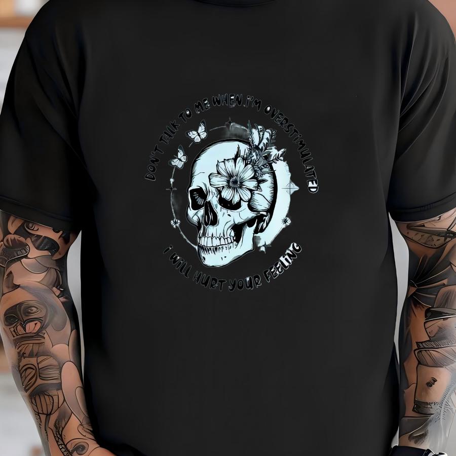 Don't Talk To Me When I'm Overstimulated Shirt, I Will Hurt Your Feelings Shirt, Funny Skeleton Shirt, Gift For Mother, Mom Shirt T-shirt
