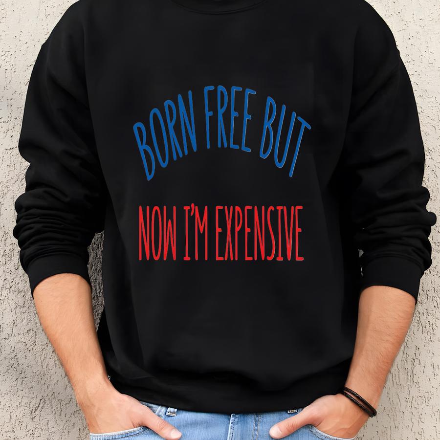 Funny Fourth Of July Trucker Hat: Born Free, Expensive Now Sweatshirt