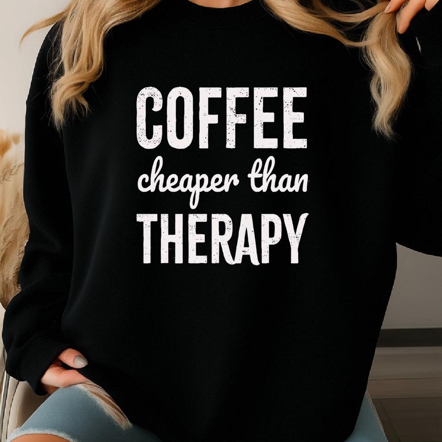 Funny Coffee T-shirt: Coffee Cheaper Than Therapy, Unisex Fit Sweatshirt