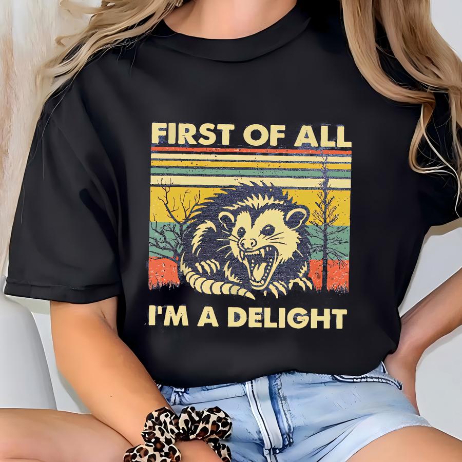 First Of All I'm A Delight Shirt, Cute Sarcastic Sweatshirt, Sarcastic Self Love Hoodie,angry Possum Tee, Gift For Best Friend, Possum Lover T-shirt