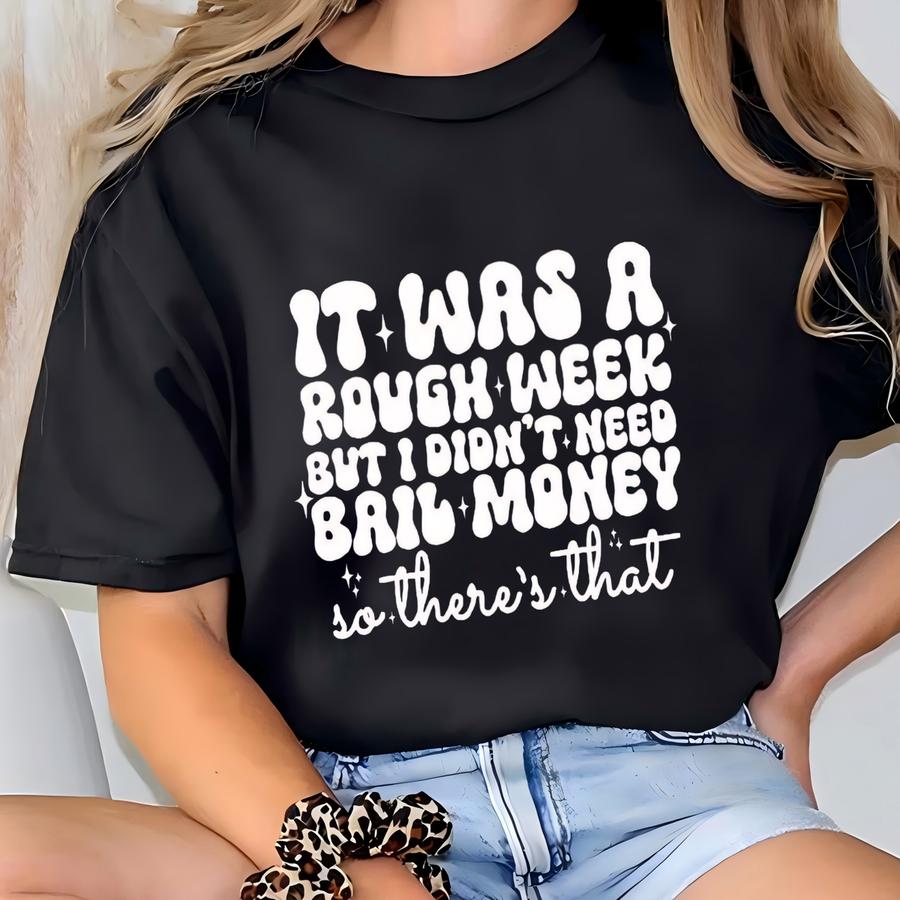 It Was A Rough Week But I Didn’t Need Bail Money So There’s That Hoodie, Sarcastic Hoodie, Funny Hoodie, Dark Humor, Funny Saying Sweatshirt T-shirt