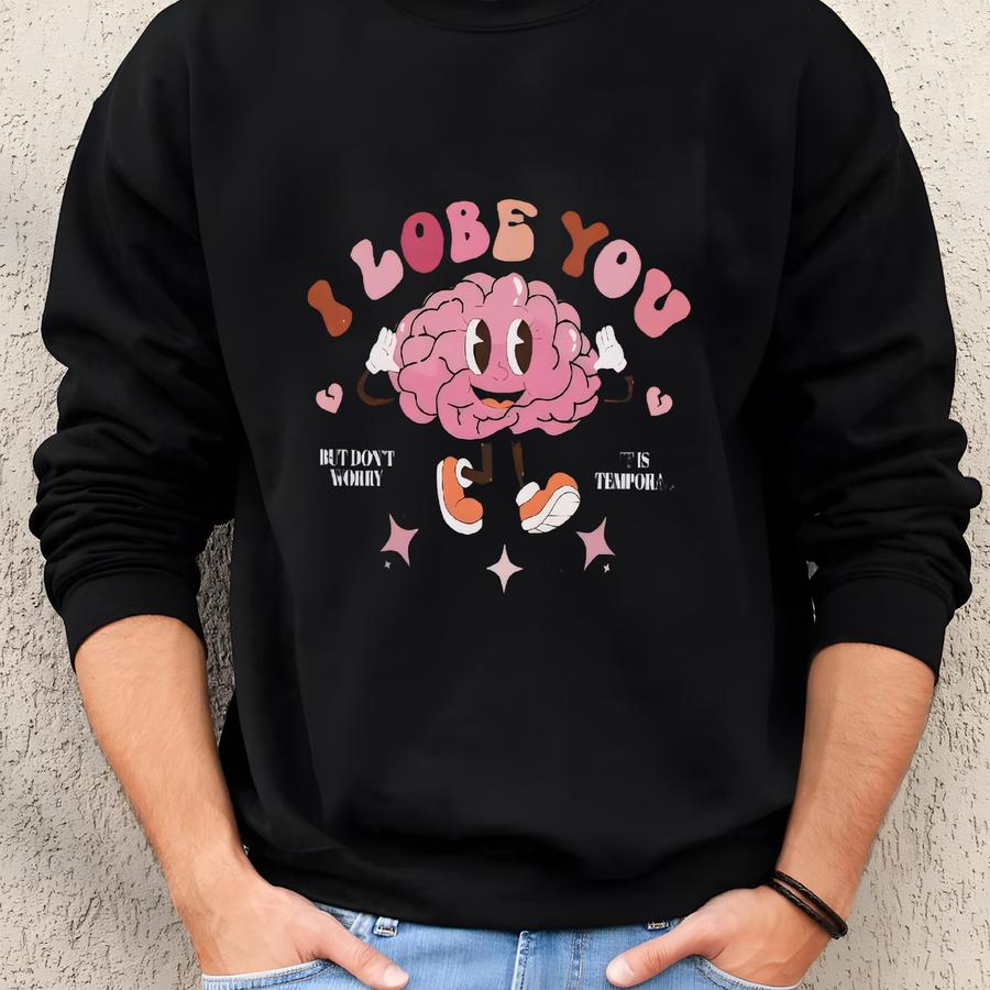 I Lobe You Tee, Nurse Funny Valentines Day, Brain Pun Shirt, Psychologist Gift, Neuroscience Gift Shirt, Neurology Nurse Gift, Neuro Gift Sweatshirt