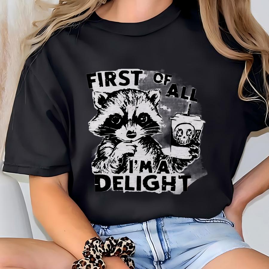 First Of All I'm A Delight Shirt, Sarcastic Shirt, Funny Raccoon Shirt, Raccoon Meme Shirt,sarcastic Sweatshirt,popular Animal,trash Raccoon T-shirt