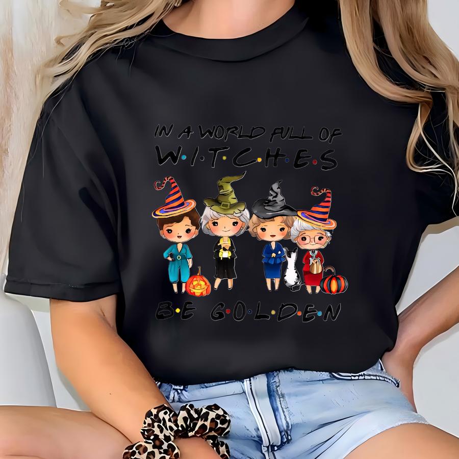 In A World Full Of Good And Bad Witches Tee, Be A Golden Witch Shirt, The Golden Girls Shirt, Halloween Golden Girls Hoodie, Best Friends T-shirt