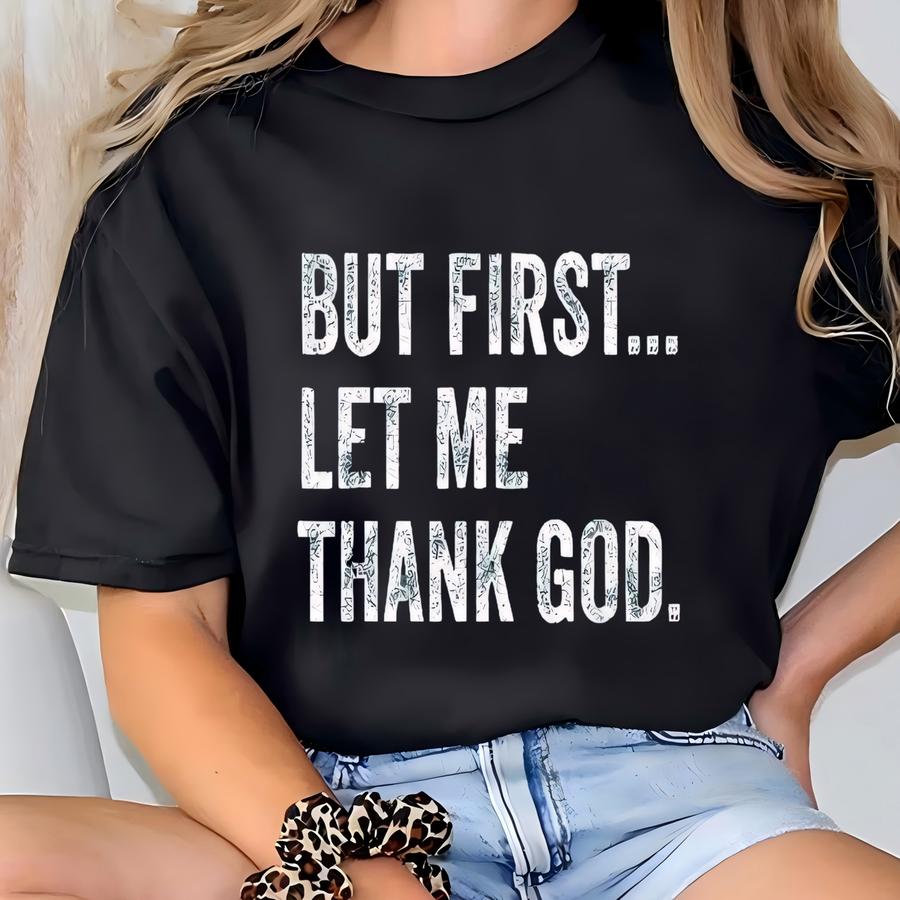 But First Let Me Thank God Shirt, Jesus Shirt, Christian Shirt, Faith Based Tee, Church Shirt, Bible Verse Shirt, Religious Shirt, God Tee T-shirt