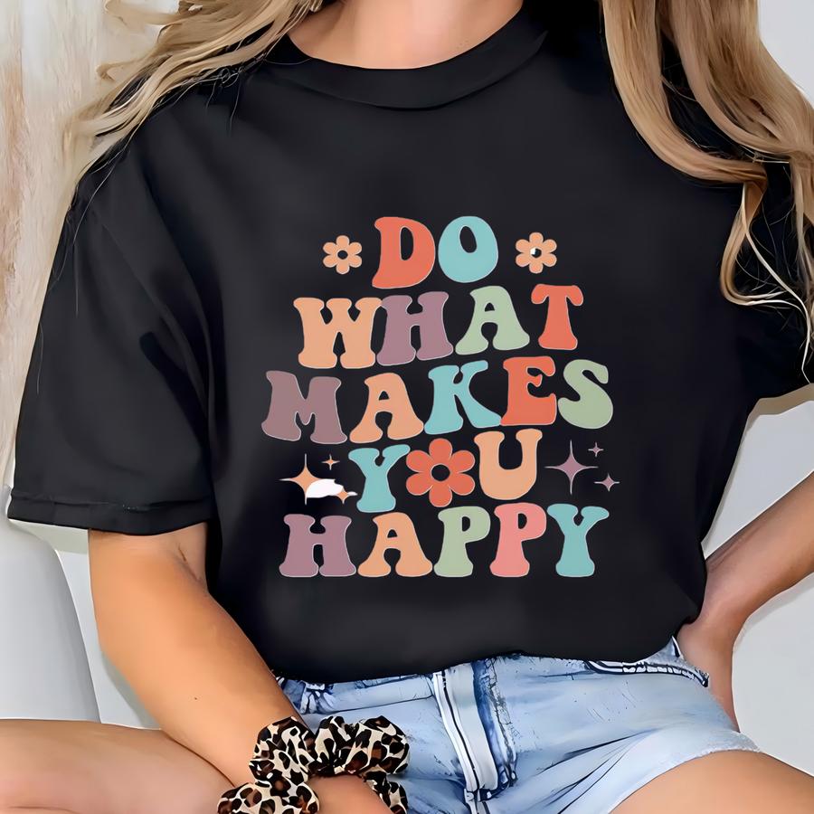 Inspirational Quote Sweatshirt: Do What Makes You Happy, Unisex Fit T-shirt