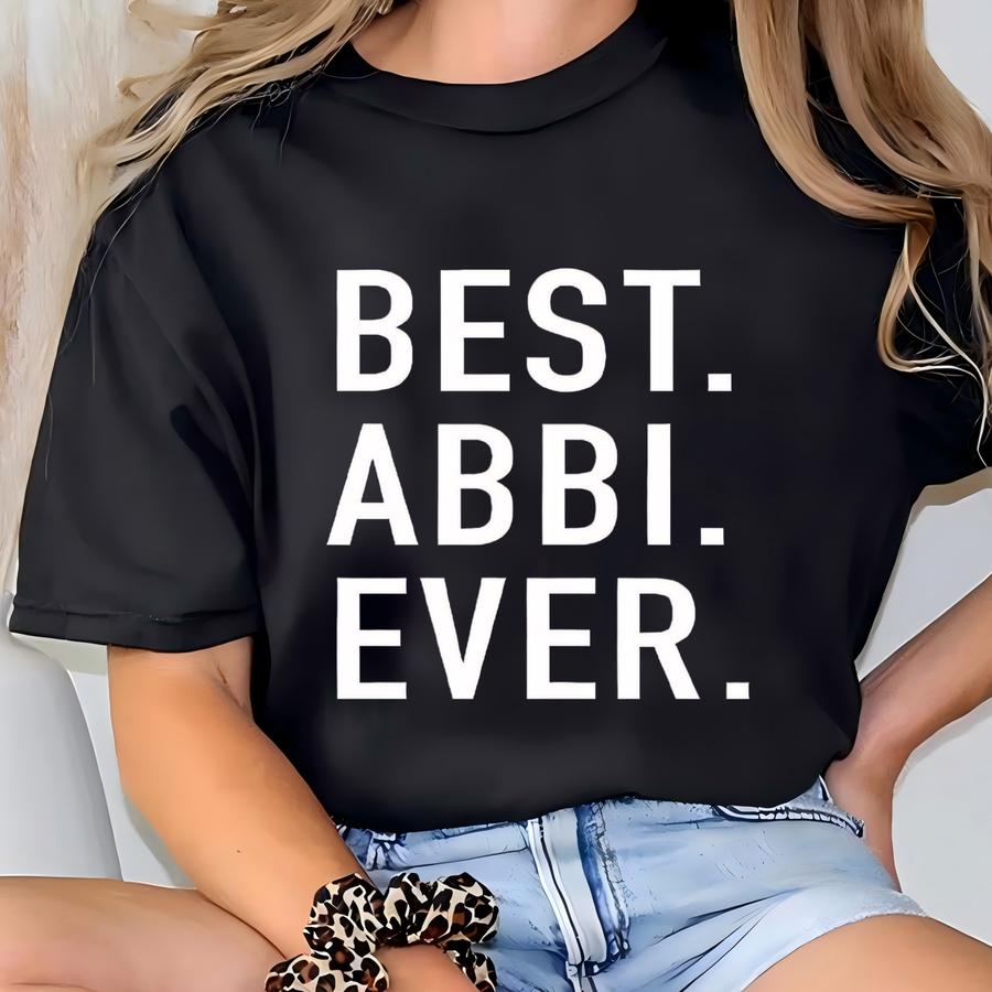 Best. Abbi. Ever. Shirt - Family Apparel - Great Gift For Fathers, Dads, Grandparents And Grandpas T-shirt