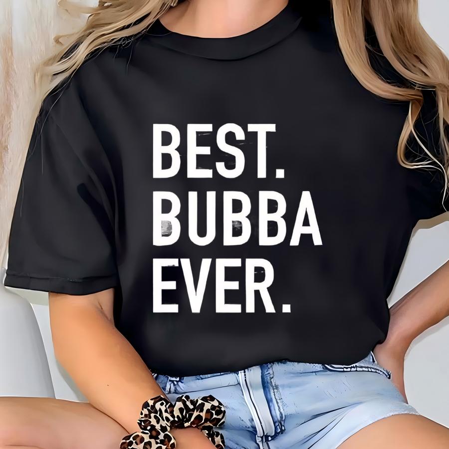 Best. Bubba. Ever. Shirt - Family Apparel - Great Gift For Fathers, Brothers, Friends, Dads, Grandparents And Grandpas T-shirt