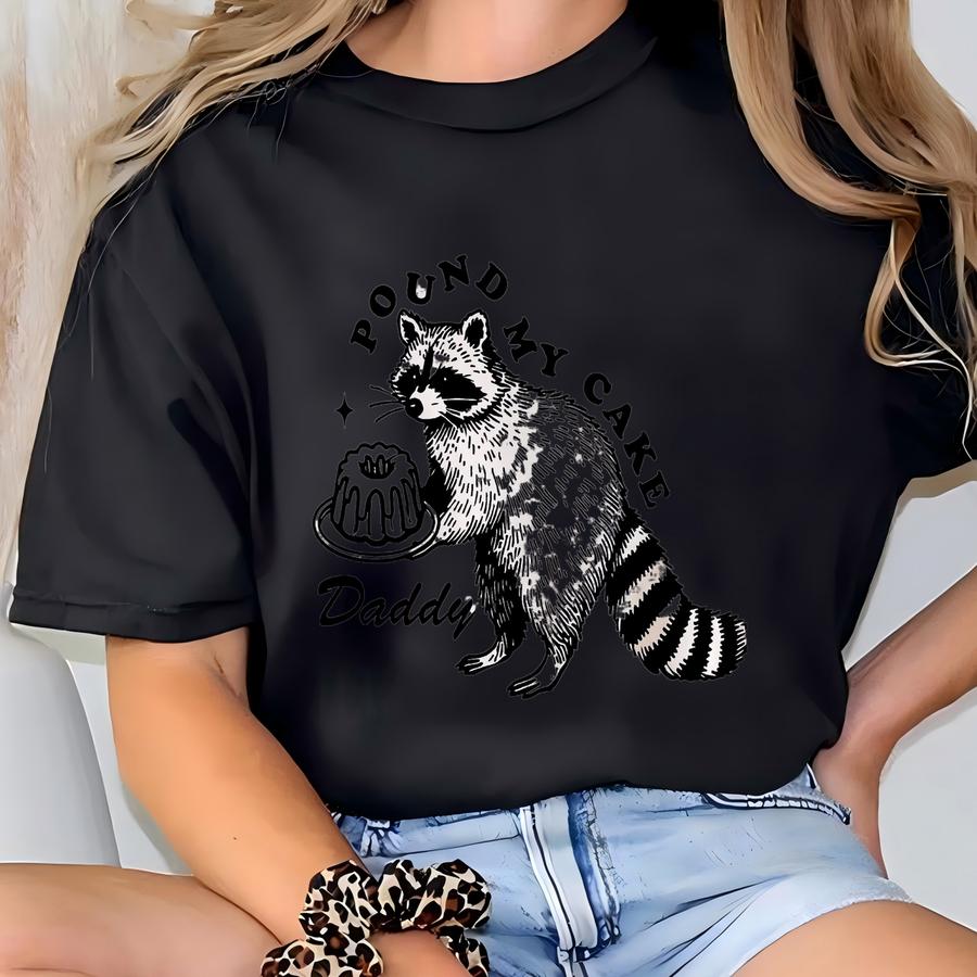Pound My Cake Daddy Shirt, Funny Raccoon Tshirt, Raccoon Sweatshirt, Funny Meme Sweatshirt, Inappropriate Tee, Sarcastic Raccoon Tee T-shirt