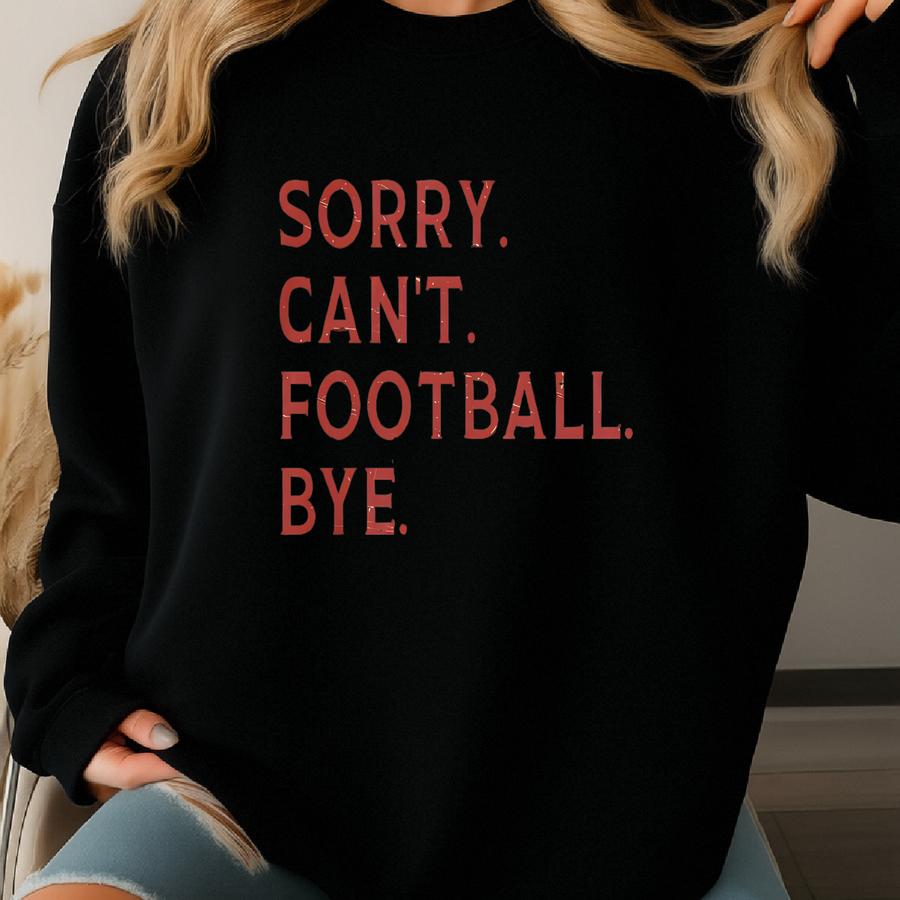 Football Sweatshirt, Sorry Cant Football Bye Sweatshirt, Football Tees, Football Mom Tee, Gameday Football Crewneck, Football Game Shirt Sweatshirt