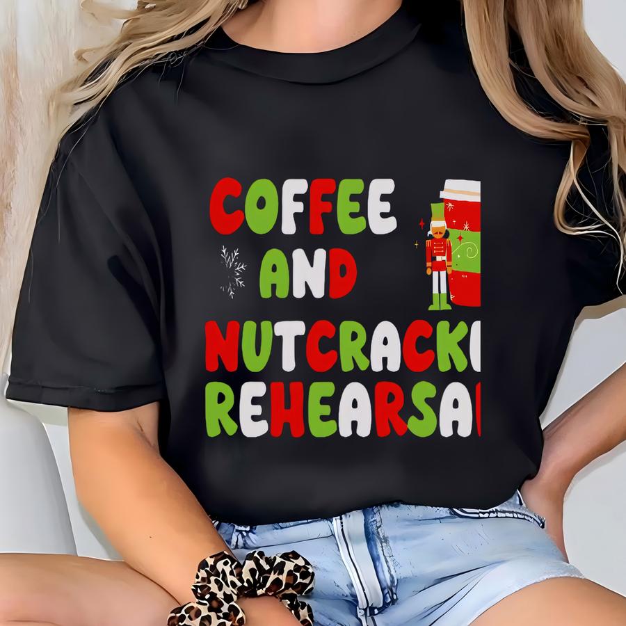 Funny Nutcracker Mom Shirt, Dance Teacher Christmas Crewneck, Coffee And Nutcracker Rehearsals Sweatshirt, Ballet Dancer Coffee Lover Gift T-shirt