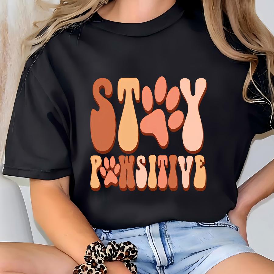 Stay Pawsitive Shirt, Animal Lover Hoodie, Dog Lover Sweatshirt, Pet Shirt, Dog Owners Gift, Positive Shirt, Women's Dog Lover Gift Shirt T-shirt