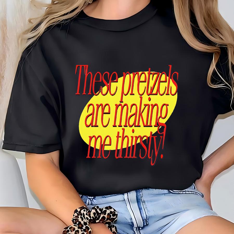These Pretzels Are Making Me Thirsty - 80's/90's Classic Sitcoms/tv Shows T-shirt