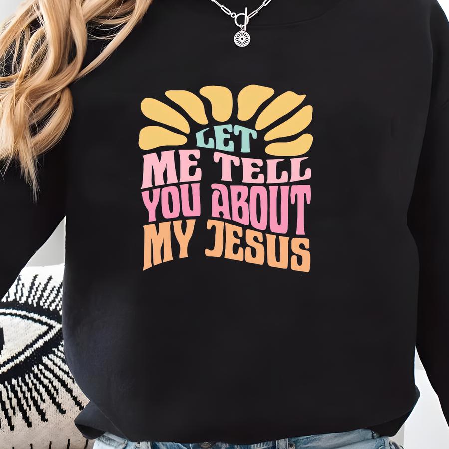 Let Me Tell You About My Jesus Shirt, Jesus Lover Shirt, Christian Quotes, Religious Shirt, Jesus Gift, Womens Christian Tee, Kids Christian Sweatshirt