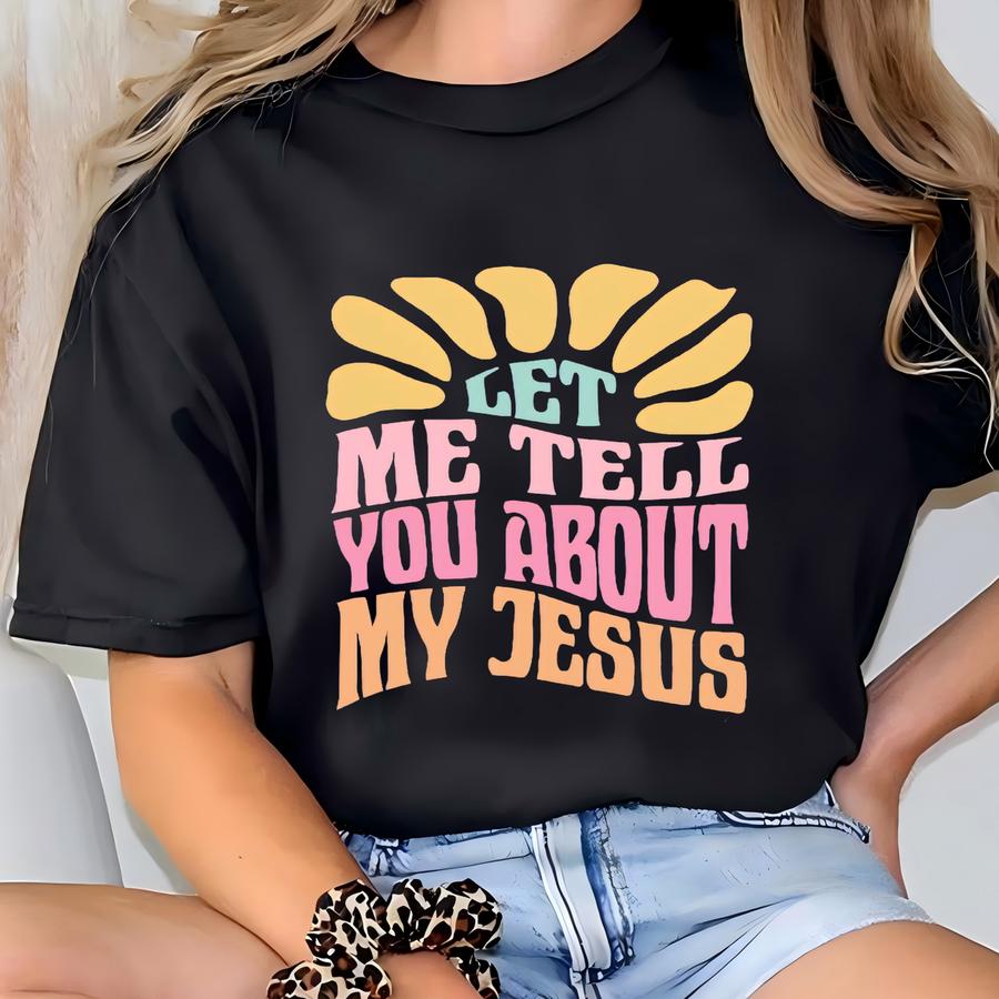 Let Me Tell You About My Jesus Shirt, Jesus Lover Shirt, Christian Quotes, Religious Shirt, Jesus Gift, Womens Christian Tee, Kids Christian T-shirt