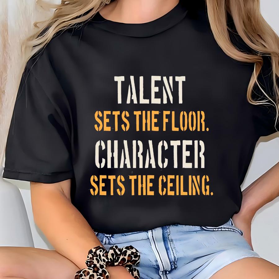 Talent Sets The Floor, Character Sets The Ceiling T-shirt