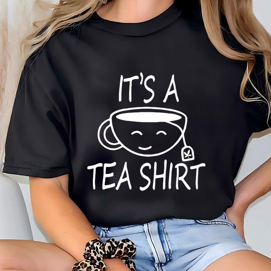 Funny Tea Shirt, It Is A Tea Shirt, Tea Tshirt, Tea Lover Hoodie, Tea Shirt, Funny Tshirt With Sayings, Tea Lover Gift Tee, Hipster T Shirt T-shirt