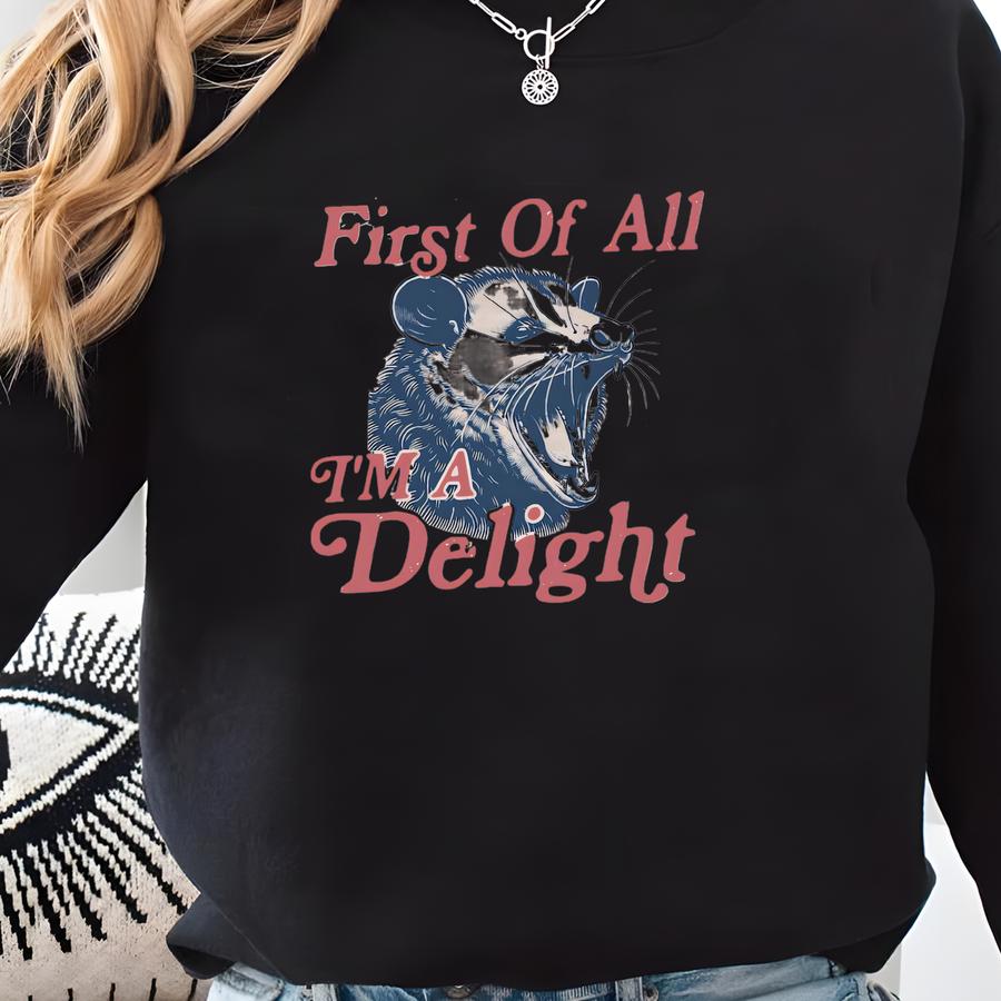 First Of All I'm A Delight Sweatshirt, Funny Opossum Sweatshirt, Angry Opossum Hoodie, Opossum Lover Gifts, Funny Sarcastic Sweater Sweatshirt