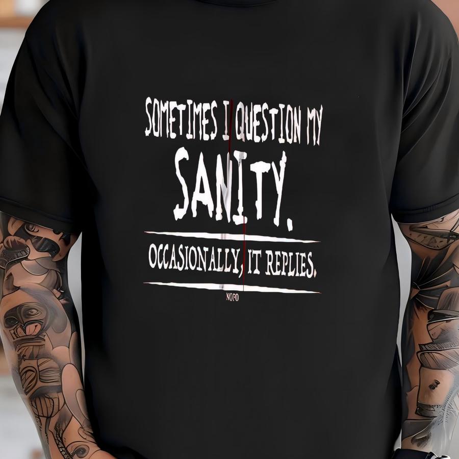 Sometimes I Question My Sanity, Occasionally It Replies Hooded Sweatshirt, Hood_00779 T-shirt