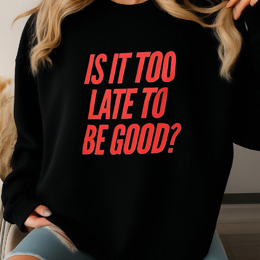 Is It Too Late To Be Good? Toddler Short Sve Shirt; Toddler Christmas T-shirt Sweatshirt