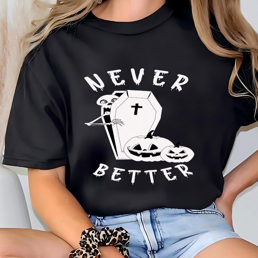 Never Better Skeleton Tee - Funny Halloween Shirt T-shirt