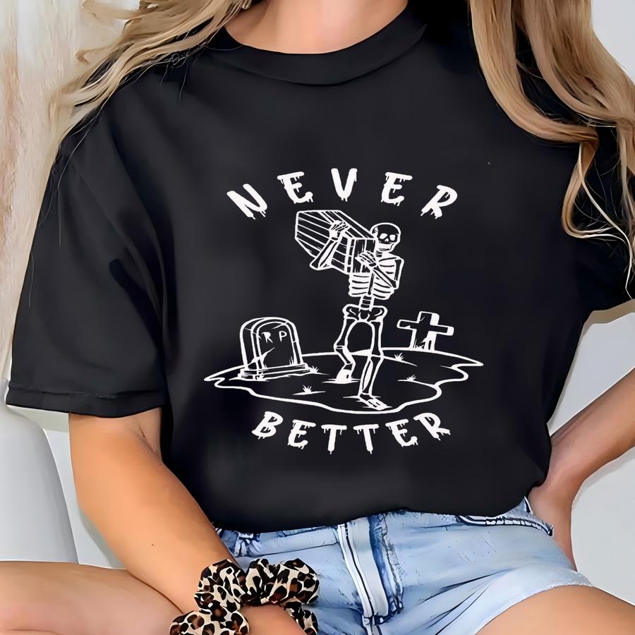 Never Better Skeleton Tee: Funny Halloween Shirt T-shirt