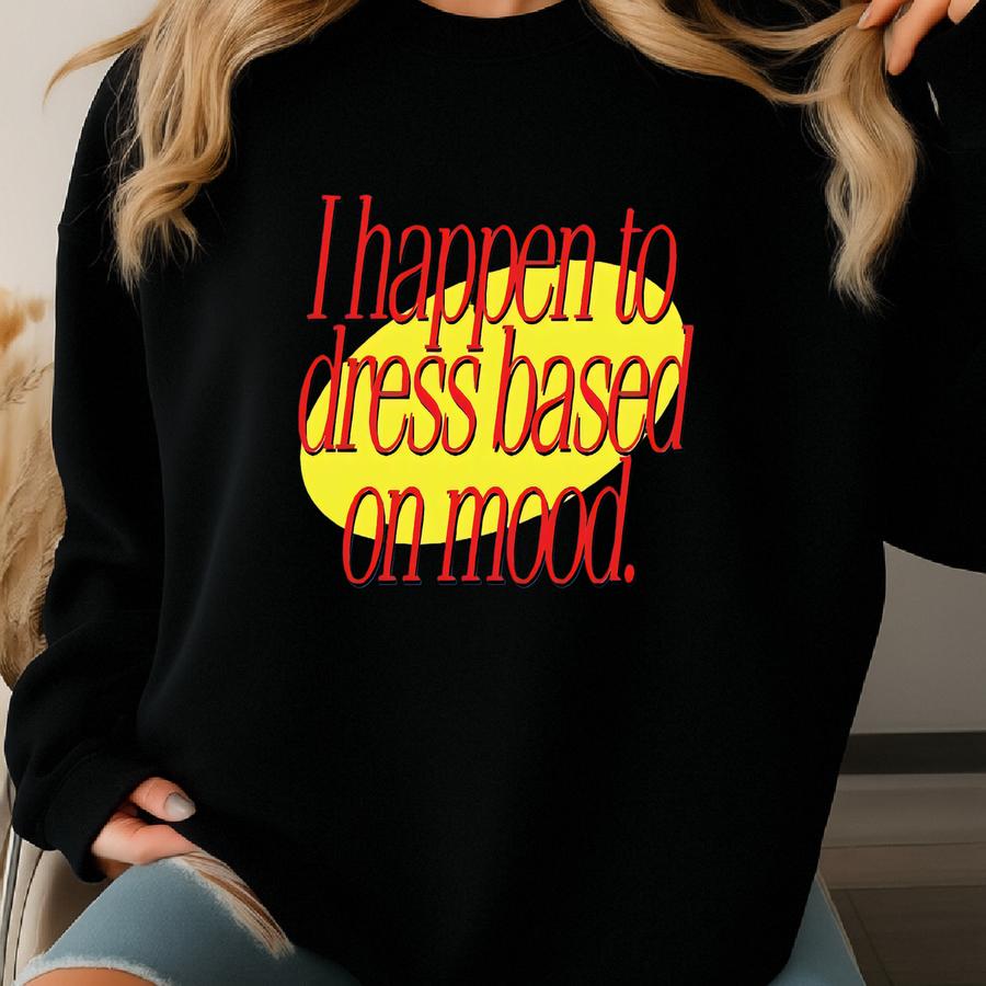 I Happen To Dress Based On Mood - 80's/90's Classic Sitcom/tv Shows Sweatshirt