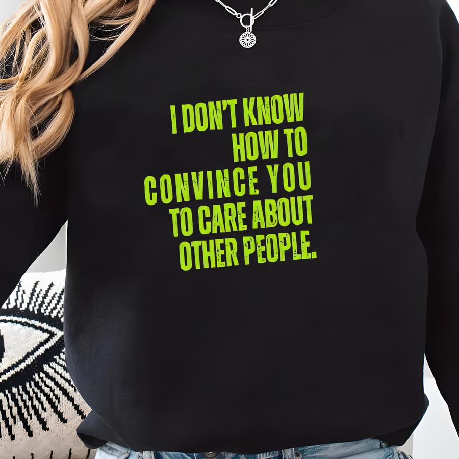 Political Thanksgiving Sweater, Holiday Sweatshirt Liberal, Empathy Sweatshirt, I Don't Know How To Convince You To Care About Other People Sweatshirt